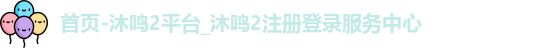 首页-沐鸣2平台_沐鸣2注册登录服务中心